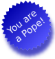 You are a Pope!